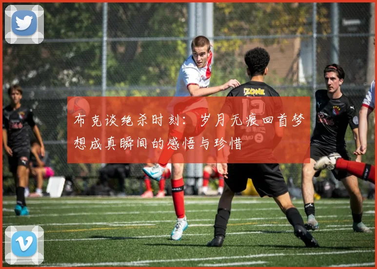 布克谈绝杀时刻：岁月无痕回首梦想成真瞬间的感悟与珍惜