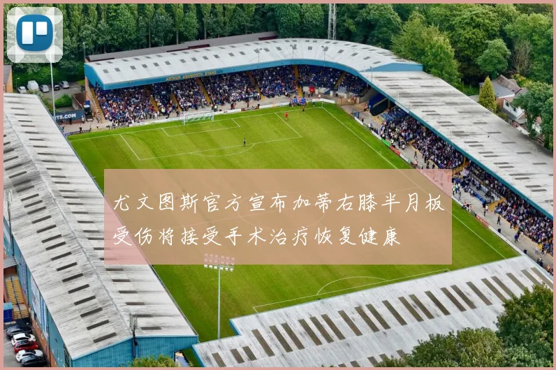 尤文图斯官方宣布加蒂右膝半月板受伤将接受手术治疗恢复健康