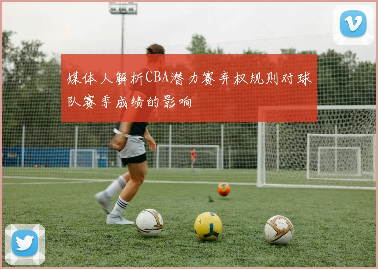 媒体人解析CBA潜力赛弃权规则对球队赛季成绩的影响